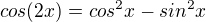 $cos(2x)=cos^2x-sin^2x$