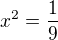 $x^2=\frac1{9}$
