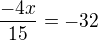 $\frac{-4x}{15}=-32$