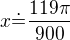 $x\dot=\frac{119\pi}{900}$