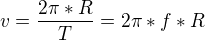 $v = \frac{2\pi *R}{T} = 2\pi *f *R $