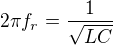 $2\pi f_r=\frac{1}{\sqrt{LC}}$