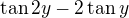 $\tan{2y}-2 \tan{y}$