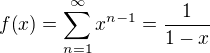 $f{\left(x\right)}=\sum_{n=1}^{\infty}{x^{n-1}}=\frac{1}{1-x}$
