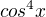 $cos^4{x}$