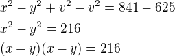 $x^2-y^2+v^2-v^2=841-625\nlx^2-y^2=216\nl(x+y)(x-y)=216$
