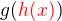 $g(\color{red}h(x)\color{black})$