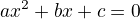 $ax^2 + bx +c=0$