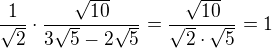 $\frac{1}{\sqrt 2}\cdot \frac{\sqrt{10}}{3\sqrt 5-2\sqrt 5}=\frac{\sqrt{10}}{\sqrt 2\cdot \sqrt 5}=1$