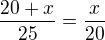 $\frac{20+x}{25}=\frac{x}{20}$
