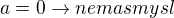 $a=0 \rightarrow nema smysl$
