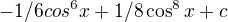 $-1/6 cos^6x + 1/8 \cos ^8x +c$