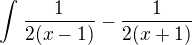 $\int_{}^{}\frac{1}{2(x-1)}-\frac{1}{2(x+1)} $