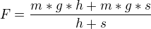 $F=\frac{m*g*h+m*g*s}{h+s}$