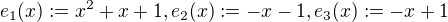 $e_{1}(x):=x^{2}+x+1,e_{2}(x):=-x-1,e_{3}(x):=-x+1$