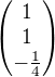 $\begin{pmatrix}1\\1\\-\frac{1}{4}\end{pmatrix}$