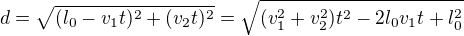 $d=\sqrt{(l_0-v_1t)^2+(v_2t)^2}=\sqrt{(v_1^2+v_2^2)t^2-2l_0v_1t+l_0^2}$