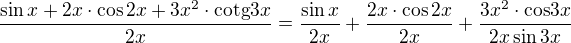 $\frac{\sin x + 2x\cdot \cos2x+3x^2\cdot \mathrm{cotg}3x}{2x}=\frac{\sin x}{2x} + \frac{2x\cdot \cos2x}{2x}+\frac{3x^2\cdot \mathrm{cos}3x}{2x\sin 3x}$