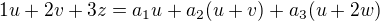 $1u+2v+3z=a_1u+a_2(u+v)+a_3(u+2w)$