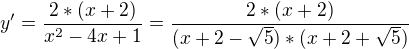 $y' = \frac{2*(x+2)}{x^{2}-4x+1}= \frac{2*(x+2)}{(x+2-\sqrt{5})*(x+2+\sqrt{5})}$