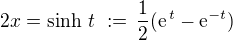 $2x = \sinh \,t \,\,:= \,\frac {1}{2}(\text{e}^{\,t} - \text{e}^{-t})$