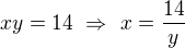 $xy=14\ \Rightarrow\ x=\frac{14}y$