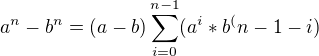 $a^n - b^n = (a-b) \sum_{i=0}^{n-1}(a^i * b^(n-1-i)$