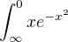 $\int_{\infty }^{0}xe^{-x^{2}}$