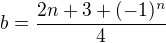 $ b=\frac{2n+3+(-1)^n}{4} $
