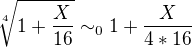 $\sqrt[4]{1+\frac X{16}} \sim_01+\frac X{4*16}$