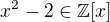 $x^2-2\in\mathbb{Z}[x]$