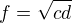 $f=\sqrt{cd}$