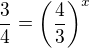 $\frac{3}{4}=\(\frac{4}{3}\)^x$