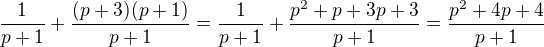 $\frac{1}{p+1}+\frac{(p+3) (p+1)}{p+1}=\frac{1}{p+1}+\frac{p^2+p+3p+3}{p+1}=\frac{p^2+4p+4}{p+1}$