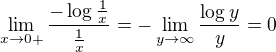 $\lim_{x\to 0+}\frac{-\log \frac{1}{x}}{\frac{1}{x}}=-\lim_{y\to \infty}\frac{\log y}{y}=0$