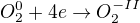 $O_2^0 +4e \rightarrow O_2^{-II}$
