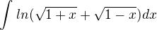 $\int_{}^{}ln(\sqrt{1+x}+\sqrt{1-x})dx$