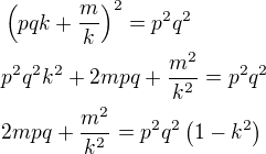$\(pqk+\frac{m}{k}\)^2=p^2q^2\nlp^2q^2k^2+2mpq+\frac{m^2}{k^2}=p^2q^2\nl2mpq+\frac{m^2}{k^2}=p^2q^2\(1-k^2\)$