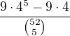 $\frac{9\cdot4^5-9\cdot4}{\binom{52}{5}}$