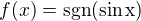 $f(x)=\rm{sgn}(\sin x)$