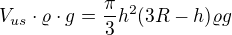 $V_{us}\cdot \varrho \cdot g=\frac{\pi}{3} h^2(3R-h)\varrho g$
