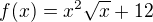 $f(x)=x^{2}\sqrt{x}+12 $