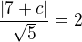 $\frac{|7 + c| }{\sqrt{5}}=2$