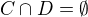 $C\cap D = \emptyset $