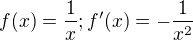 $f(x)=\frac1x ;f'(x) = -\frac{1}{x^{2}}$