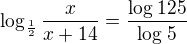 $\log_{\frac{1}{2}}\frac{x}{x+14}= \frac{\log_{} 125}{\log_{} 5}$