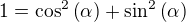 $1=\cos^2{\(\alpha\)}+\sin^2{\(\alpha\)}$