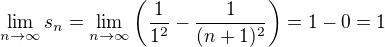 $\lim_{n\to\infty}s_n=\lim_{n\to\infty}\left(\frac{1}{1^2}-\frac{1}{(n+1)^2}\right)=1-0=1$