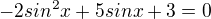 $-2sin^2x+5sinx+3=0$