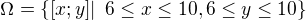$\Omega =\{[x; y]|\enspace 6\le x\le 10, 6\le y\le 10\}$